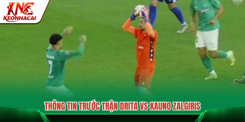Tổng quan trước giờ bóng lăn trận Drita vs Kauno Zalgiris