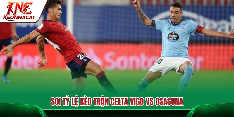 Nhận định tỷ lệ kèo trận Celta Vigo vs Osasuna