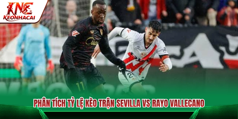 Nhận định tỷ lệ kèo trận Sevilla vs Rayo Vallecano 